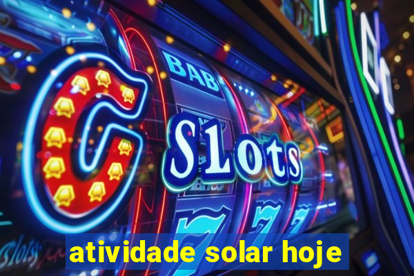 atividade solar hoje